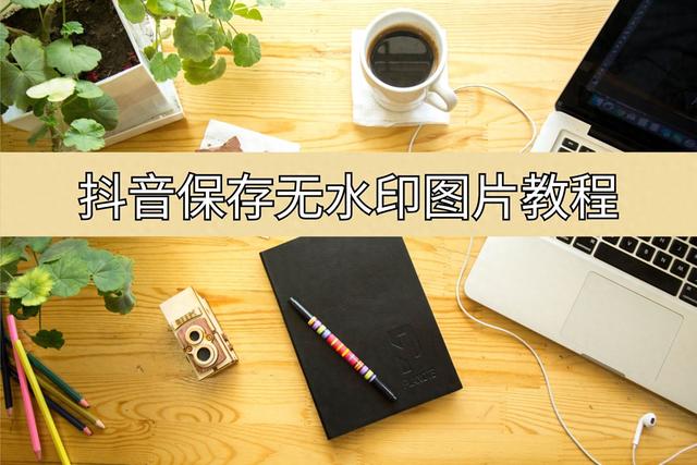 抖音保存图片怎么去掉水印，抖音保存图片怎么去掉水印设置？